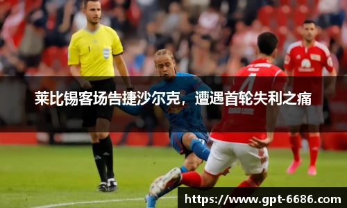 莱比锡客场告捷沙尔克,遭遇首轮失利之痛