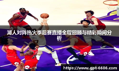 湖人对阵热火季后赛直播全程回顾与精彩瞬间分析