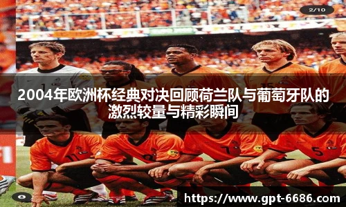 2004年欧洲杯经典对决回顾荷兰队与葡萄牙队的激烈较量与精彩瞬间